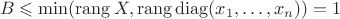 $$\operatorname{\rang} B \leqslant \min(\operatorname{rang} X, \operatorname{rang} \operatorname{diag}(x_1, \ldots, x_n)) = 1$$
