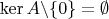 $\ker A\backslash\{0\}=\emptyset$