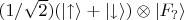 $(1/\sqrt 2)(\lvert \uparrow \rangle + \lvert \downarrow \rangle) \otimes \lvert F_? \rangle$