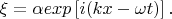 $\xi =\alpha exp\left [ i(kx-\omega t) \right ].$