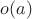 $o(a)$