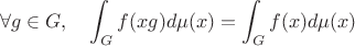 \[\forall g \in G,\quad \int_G f(xg) d \mu(x) = \int_G f(x) d \mu(x)\]