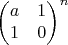 $$
\begin{pmatrix}a&1\\1&0\end{pmatrix}^n
$$