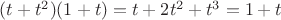 $(t + t^2)(1+t) = t + 2t^2 + t^3 = 1 + t$