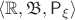 $\langle \mathbb R, \mathfrak B, \mathsf P_\xi\rangle$