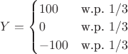 $Y=\begin{cases} 100 & \text{w.p. } 1/3 \\ 0 & \text{w.p. } 1/3 \\ -100 & \text{w.p. } 1/3 \end{cases}$