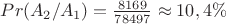 $Pr(A_2/A_1)=\frac{8169}{78497}\approx10,4\%$