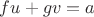 $fu + gv = a$