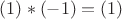 $(1)*(-1)=(1)$