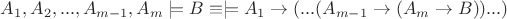 $A_1,A_2,...,A_{m-1},A_m \models B \equiv \models A_1\rightarrow (...(A_{m-1}\rightarrow (A_m\rightarrow B))...)$