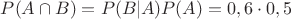 $P(A\cap B)=P(B|A)P(A)=0,6\cdot 0,5$