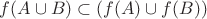 $f(A \cup B) \subset (f(A) \cup f(B))$