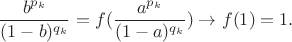 $$\frac{b^{p_k}}{(1-b)^{q_k}} = f(\frac{a^{p_k}}{(1-a)^{q_k}}) \to f(1)=1.$$