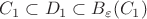 $C_1\subset D_1\subset B_{\varepsilon}(C_1)$