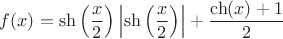 $f(x)=\sh\left(\dfrac{x}{2}\right)\left|\sh\left(\dfrac{x}{2}\right)\right|+\dfrac{\ch(x)+1}{2}$