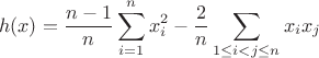 $$h(x) = \frac{n-1}{n}\sum_{i=1}^n x_{i}^2 - \frac{2}{n}\sum_{1\le i<j\le n} x_{i}x_{j}$$