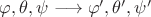 $\varphi, \theta, \psi \longrightarrow \varphi^\prime, \theta^\prime, \psi^\prime$