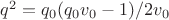 $q^2=q_0(q_0v_0-1)/2v_0$