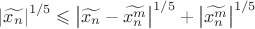 $\[{\left| {\widetilde{{x_n}}} \right|^{1/5}} \leqslant {\left| {\widetilde{{x_n}} - \widetilde{x_n^m}} \right|^{1/5}} + {\left| {\widetilde{x_n^m}} \right|^{1/5}}\]$