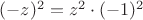 $(-z)^{2}=z^{2}\cdot(-1)^{2}$