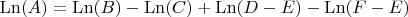 $\operatorname{Ln}(A)=\operatorname{Ln}(B)-\operatorname{Ln}(C)+\operatorname{Ln}(D-E)-\operatorname{Ln}(F-E)$