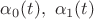 $\alpha_0(t), \ \alpha_1(t)$