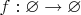 $f: \varnothing \to \varnothing$