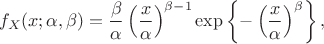 $$
f_X(x;\alpha,\beta)
=
\frac{\beta}{\alpha}\left(\frac{x}{\alpha}\right)^{\beta-1} \exp\left\{-\left(\frac{x}{\alpha}\right)^\beta\right\},
$$