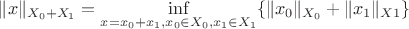 $\|x\|_{X_0+X_1} = \inf\limits_{x = x_0+x_1, x_0 \in X_0, x_1 \in X_1} \{\|x_0\|_{X_0} + \|x_1\|_{X1}\}$ $\|x\|_{X_0+X_1} = \inf\limits_{x = x_0+x_1, x_0 \in X_0, x_1 \in X_1} \{\|x_0\|_{X_0} + \|x_1\|_{X1}\}$
