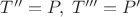 $T''=P, \;T'''=P'$
