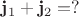 $\mathbf{j}_1+\mathbf{j}_2=?$