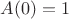$A(0)=1$
