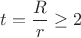 $t=\dfrac{R}{r}\ge 2$