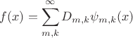 $f(x) = \displaystyle\sum_{m,k}^{\infty} D_{m,k}\psi_{m,k}(x)$