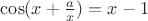 $\cos(x+\frac{a}{x})=x-1$