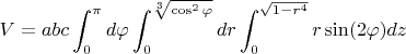$V=abc\displaystyle\int_{0}^{\pi}d\varphi \displaystyle\int_{0}^{\sqrt[3]{\cos^2\varphi}}dr \displaystyle\int_{0}^{\sqrt{1-r^4}}r\sin(2\varphi) dz$