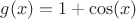 $g(x) = 1 + \cos (x) $