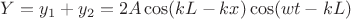 $Y=y_1+y_2=2A \cos(kL-kx) \cos(wt-kL)$ $Y=y_1+y_2=2A \cos(kL-kx) \cos(wt-kL)$
