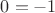 $ 0 = -1$