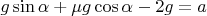 $g \sin \alpha + \mu g \cos \alpha - 2g=a$