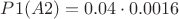 $P1(A2)=0.04\cdot 0.0016$