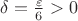 $\delta=\frac{\varepsilon}6>0$