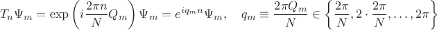 $$
T_n \Psi_m = \exp \left(i\frac{2 \pi n}{N} Q_m \right) \Psi_m = e^{i q_m n} \Psi_m, \quad q_m \equiv \frac{2 \pi Q_m}{N} \in \left \{ \frac{2 \pi}{N}, 2 \cdot \frac{2 \pi}{N}, \ldots, 2 \pi \right \}
$$