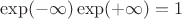 $\exp(-\infty)\exp(+\infty)=1$