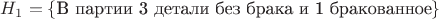 $H_{1} = \{\text{В партии 3 детали без брака и 1 бракованное}\}$