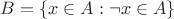 $B=\{x\in A:\neg x\in A\}$