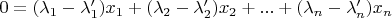 $ 0 = (\lambda_{1} - \lambda_{1}')x_{1} + (\lambda_{2} - \lambda_{2}')x_{2} + ... + (\lambda_{n} - \lambda_{n}')x_{n}$