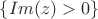 $\{Im(z)>0\}$