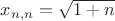 $x_{n,n}=\sqrt{1+n}$
