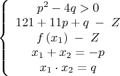 $\left\{\begin{array}{cc} p^{2}-4q>0 &  \\ 121+11p+q\; -\; Z &  \\ f\left( x_{1} \right)\; -\; Z &  \\ x_{1}+x_{2}=-p &  \\ x_{1}\cdot x_{2}=q &  \end{array}\right$